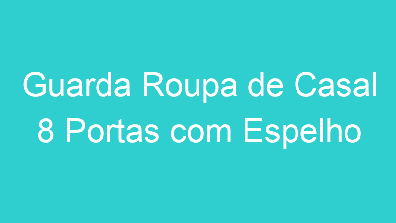 Guarda Roupa de Casal 8 Portas com Espelho