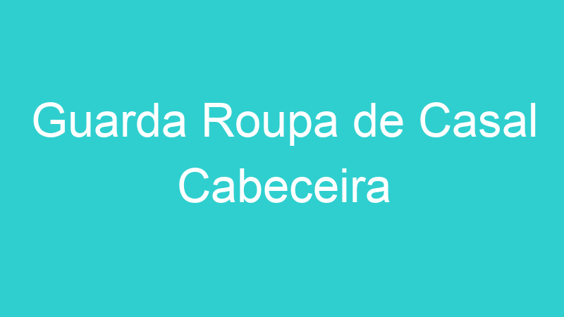 Guarda Roupa de Casal Cabeceira