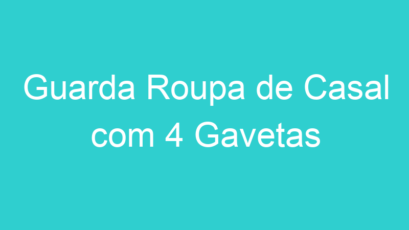 Guarda Roupa de Casal com 4 Gavetas