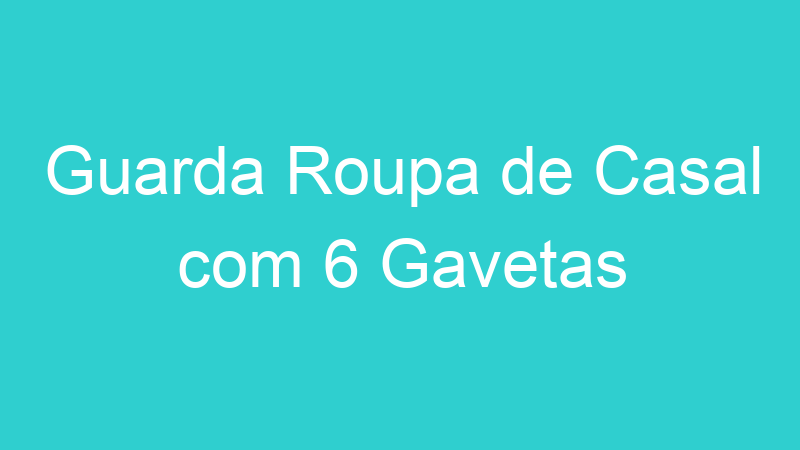 Guarda Roupa de Casal com 6 Gavetas