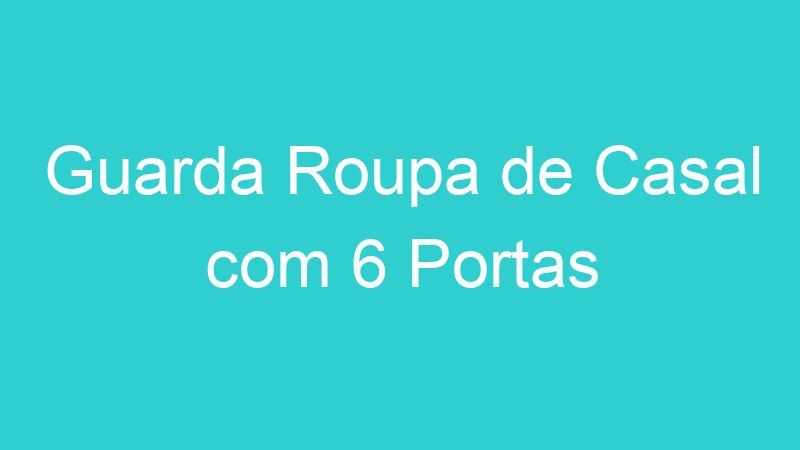 Guarda Roupa de Casal com 6 Portas