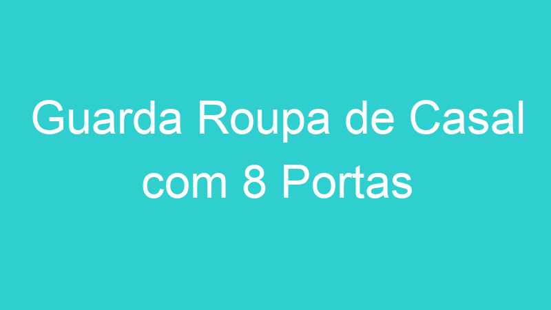 Guarda Roupa de Casal com 8 Portas