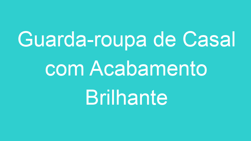 Guarda-roupa de Casal com Acabamento Brilhante