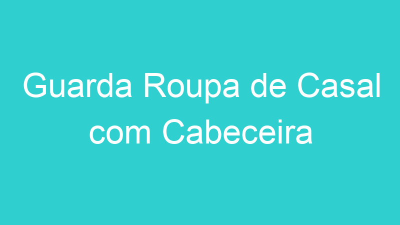 Guarda Roupa de Casal com Cabeceira
