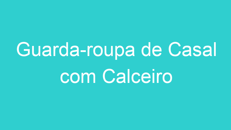 Guarda-roupa de Casal com Calceiro