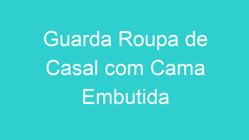 Guarda Roupa de Casal com Cama Embutida