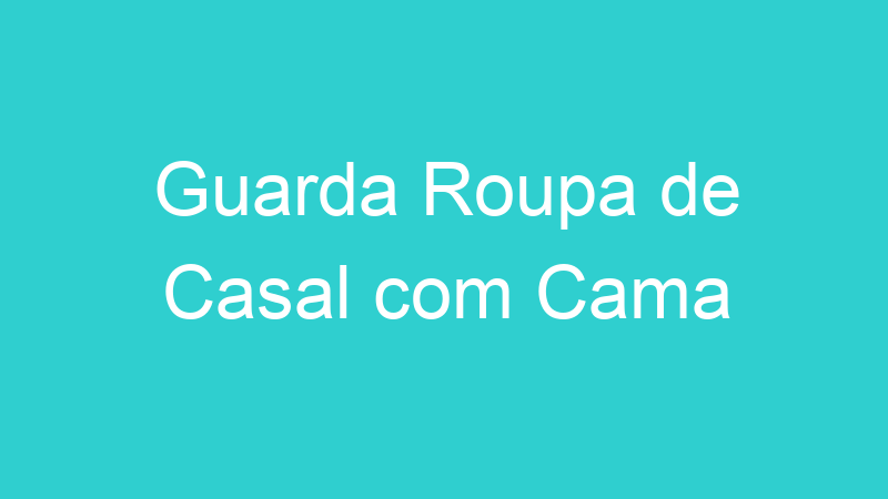 Guarda Roupa de Casal com Cama