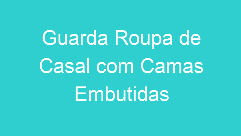 Guarda Roupa de Casal com Camas Embutidas