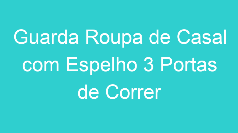 Guarda Roupa de Casal com Espelho 3 Portas de Correr