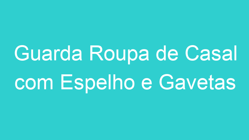 Guarda Roupa de Casal com Espelho e Gavetas