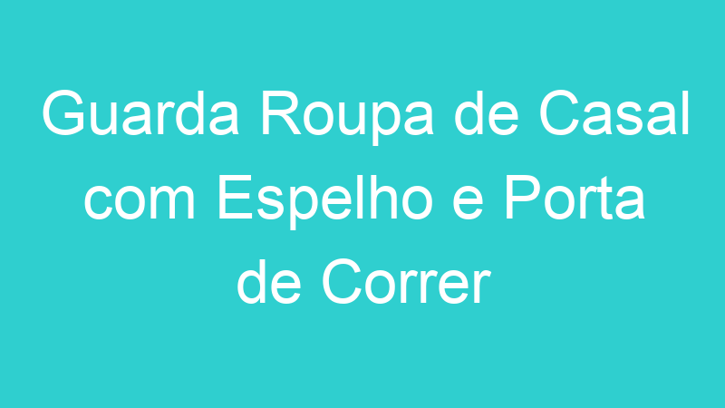 Guarda Roupa de Casal com Espelho e Porta de Correr
