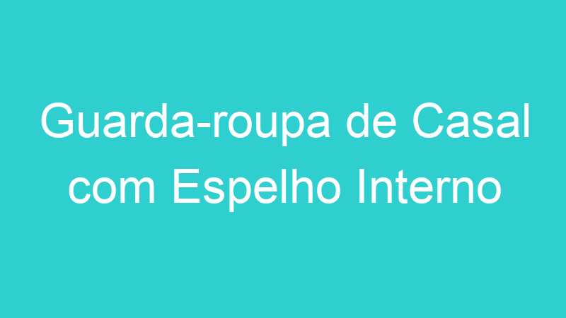 Guarda-roupa de Casal com Espelho Interno