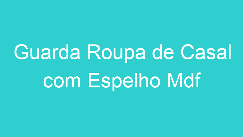 Guarda Roupa de Casal com Espelho Mdf