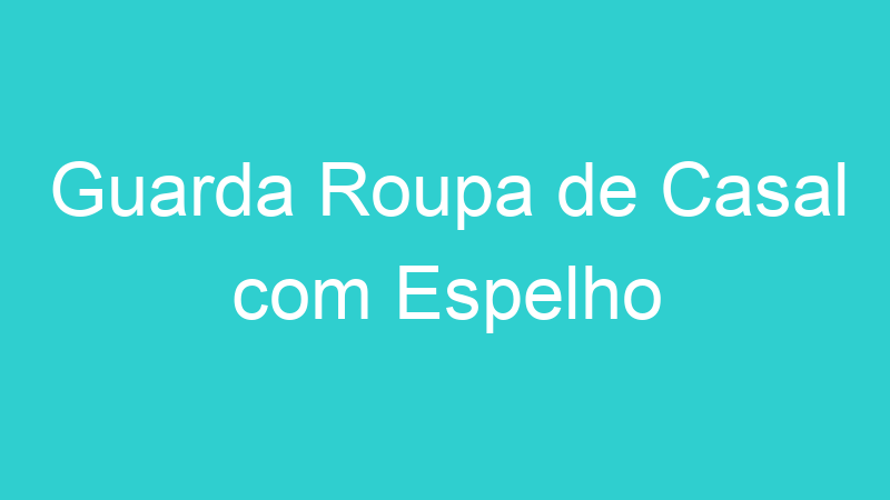 Guarda Roupa de Casal com Espelho