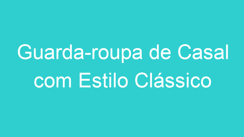 Guarda-roupa de Casal com Estilo Clássico