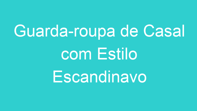 Guarda-roupa de Casal com Estilo Escandinavo