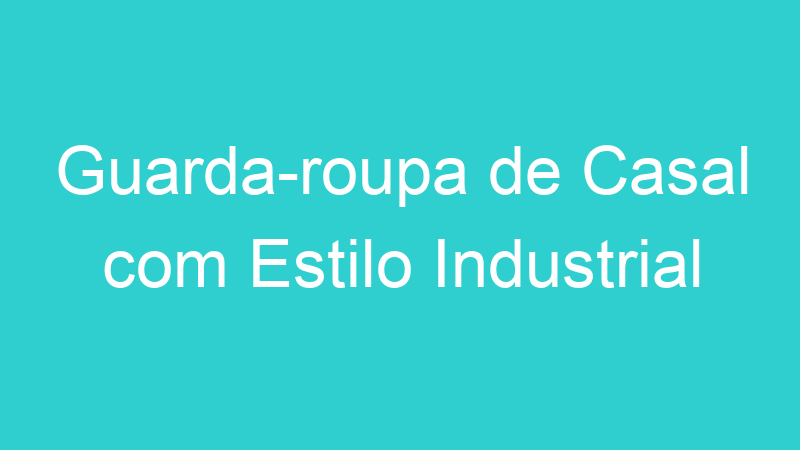 Guarda-roupa de Casal com Estilo Industrial