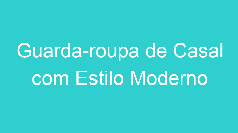 Guarda-roupa de Casal com Estilo Moderno