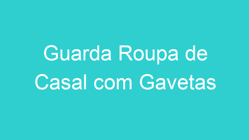 Guarda Roupa de Casal com Gavetas