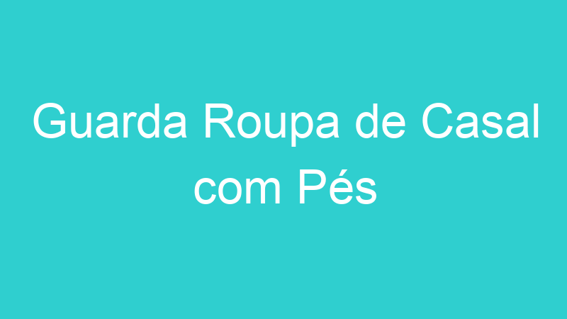 Guarda Roupa de Casal com Pés