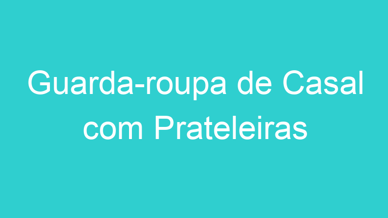 Guarda-roupa de Casal com Prateleiras