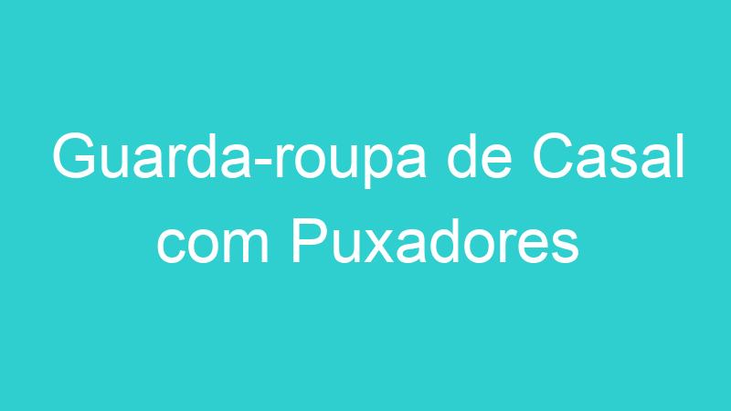 Guarda-roupa de Casal com Puxadores