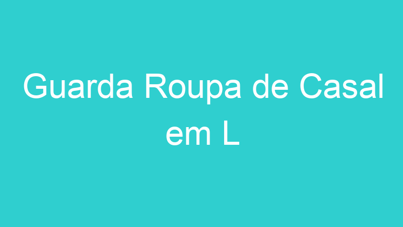 Guarda Roupa de Casal em L