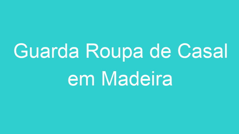 Guarda Roupa de Casal em Madeira