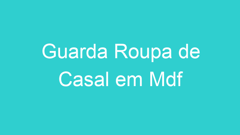 Guarda Roupa de Casal em Mdf