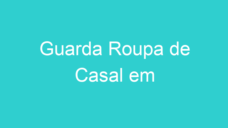 Guarda Roupa de Casal em