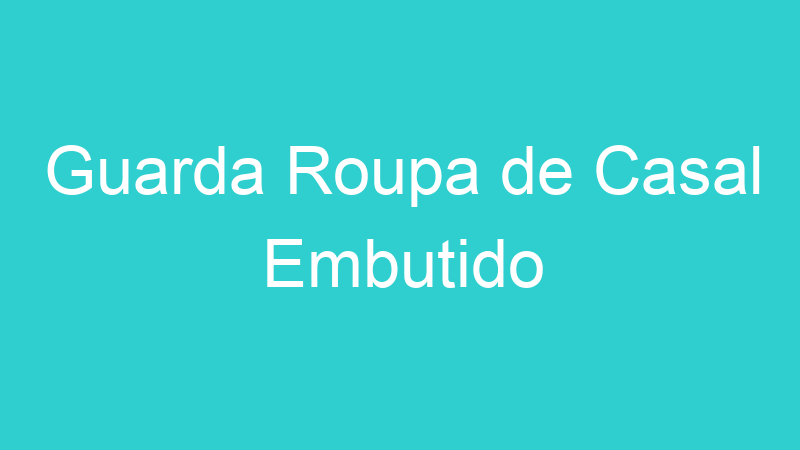 Guarda Roupa de Casal Embutido