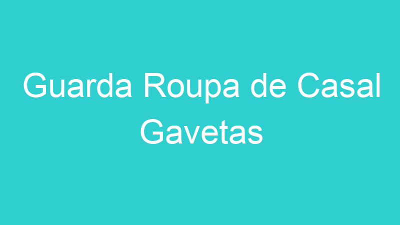 Guarda Roupa de Casal Gavetas