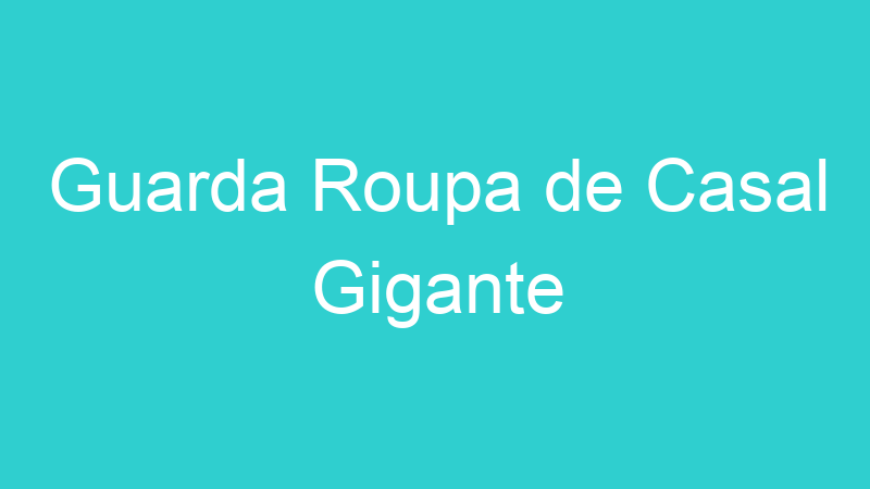 Guarda Roupa de Casal Gigante