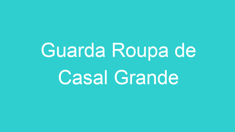 Guarda Roupa de Casal Grande