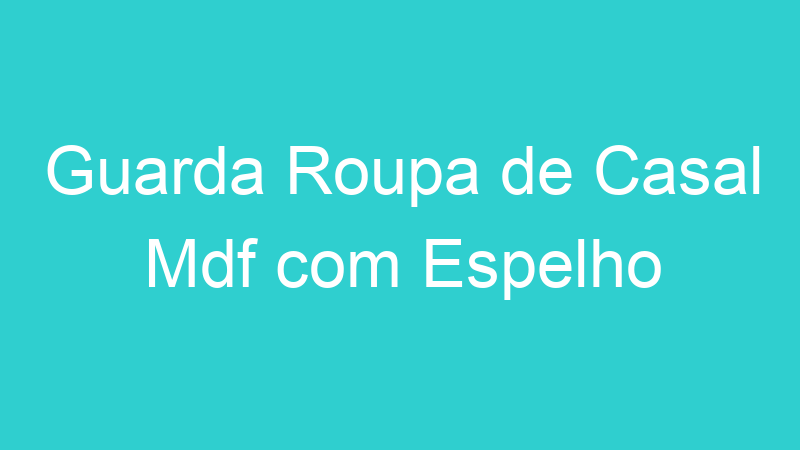 Guarda Roupa de Casal Mdf com Espelho