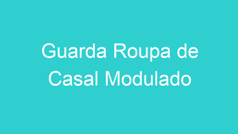 Guarda Roupa de Casal Modulado