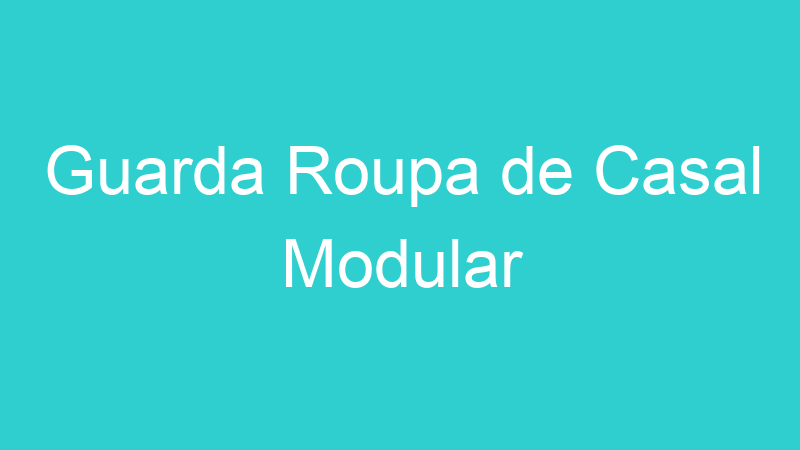 Guarda Roupa de Casal Modular
