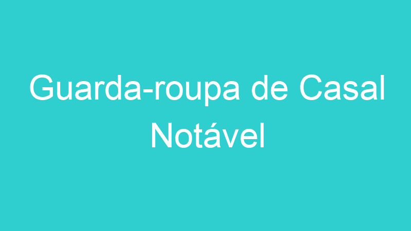 Guarda-roupa de Casal Notável