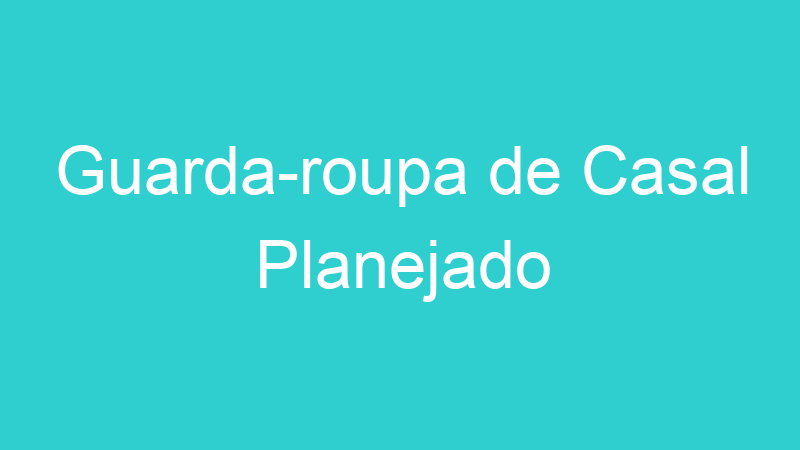 Guarda-roupa de Casal Planejado