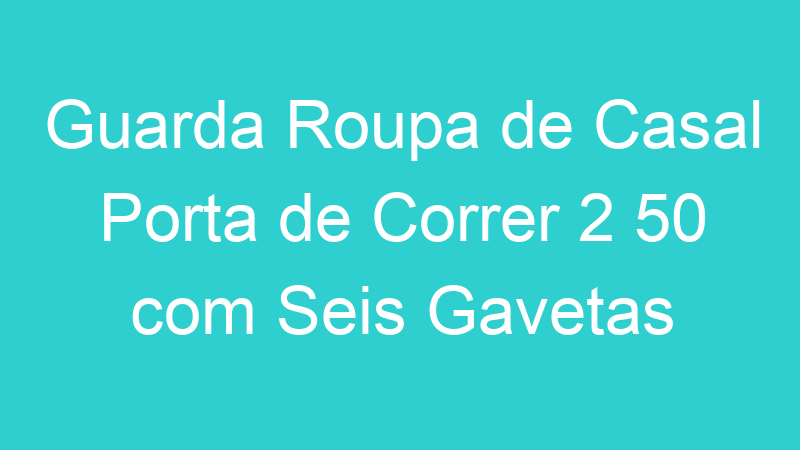 Guarda Roupa de Casal Porta de Correr 2 50 com Seis Gavetas