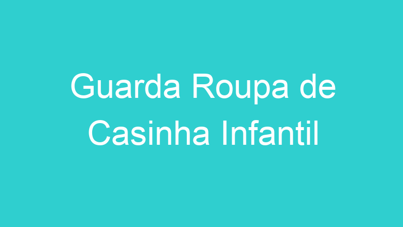 Guarda Roupa de Casinha Infantil