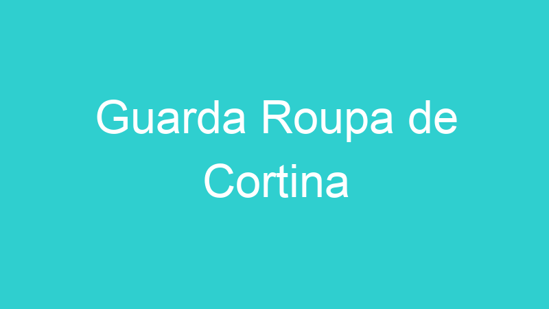 Guarda Roupa de Cortina