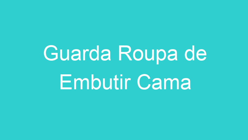 Guarda Roupa de Embutir Cama