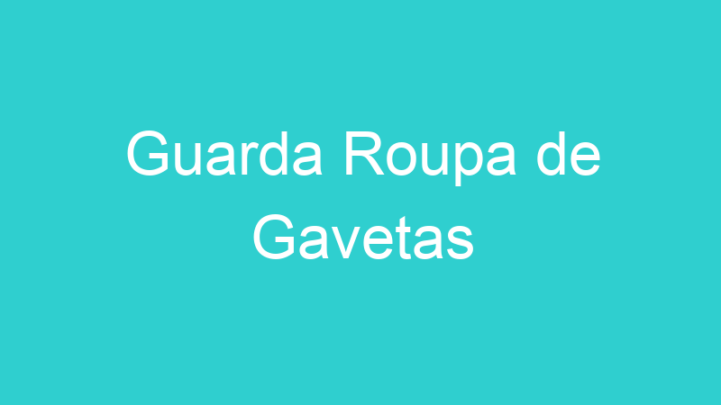 Guarda Roupa de Gavetas