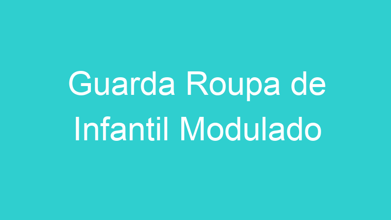 Guarda Roupa de Infantil Modulado
