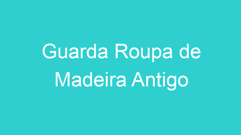 Guarda Roupa de Madeira Antigo