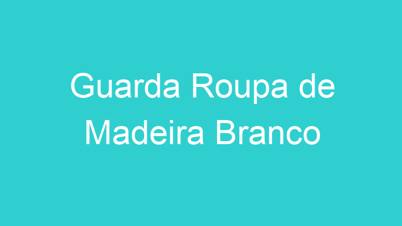 Guarda Roupa de Madeira Branco