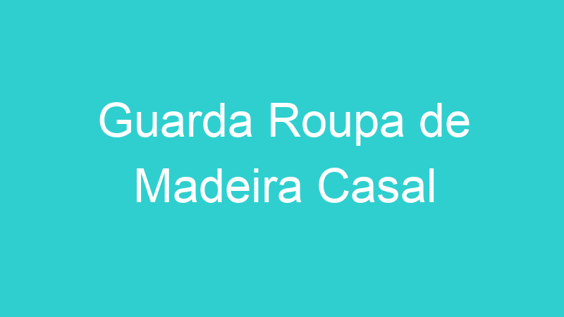 Guarda Roupa de Madeira Casal