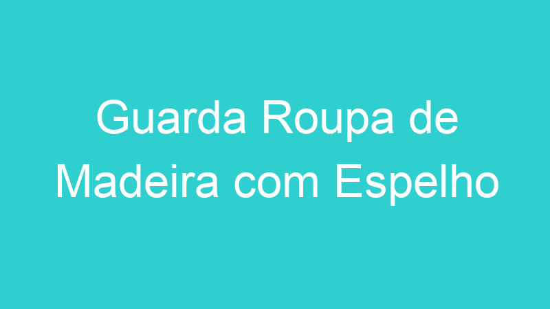 Guarda Roupa de Madeira com Espelho