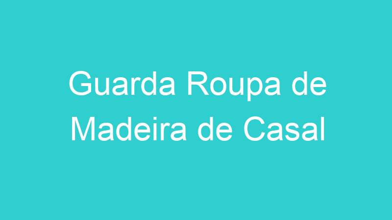 Guarda Roupa de Madeira de Casal